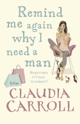 Book cover of Remind Me Again Why I Need a Man by Claudia Carroll