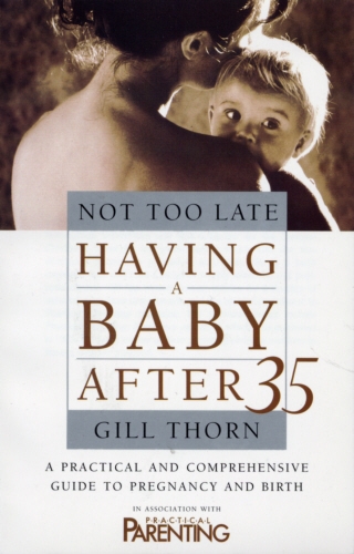Book cover of Not Too Late: Having A Baby After 35 by Gill Thorn