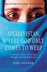 Book cover of Afghanistan, Where God Only Comes To Weep by Siba Shakib