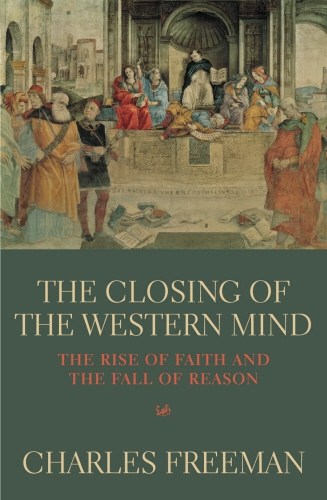 Book cover of The Closing Of The Western Mind by Charles Freeman