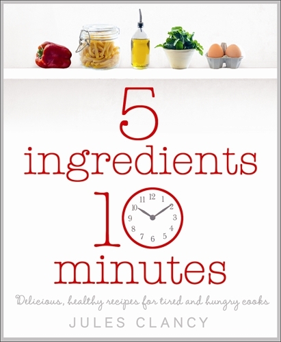 Book cover of Five Ingredients, Ten Minutes by Jules Clancy