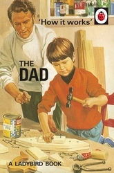 Book cover of How it Works: The Dad by Jason Hazeley, Joel Morris