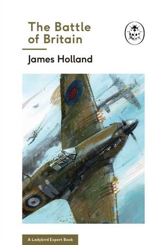 Book cover of The Battle of Britain: Book 2 of the Ladybird Expert History of the Second World War by James Holland