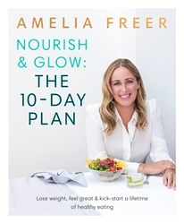 Book cover of Nourish & Glow: The 10-Day Plan by Amelia Freer
