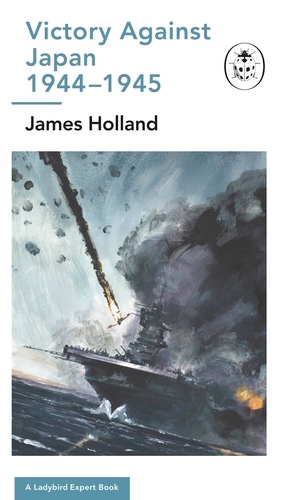 Book cover of Victory Against Japan 1944-1945: A Ladybird Expert Book by James Holland