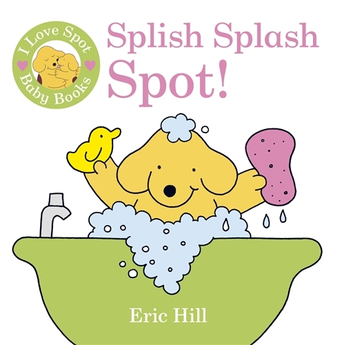 Book cover of I Love Spot Baby Books: Splish Splash Spot! by Eric Hill