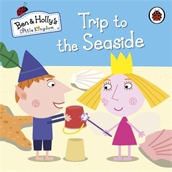 Book cover of Ben and Holly's Little Kingdom: Trip to the Seaside by Ben and Holly's Little Kingdom