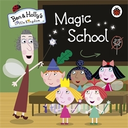 Book cover of Ben and Holly's Little Kingdom: Magic School by Ben and Holly's Little Kingdom
