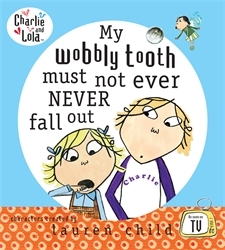 Book cover of Charlie and Lola: My Wobbly Tooth Must Not ever Never Fall Out by Lauren Child