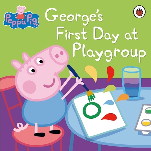 Book cover of Peppa Pig: George's First Day at Playgroup by Peppa Pig