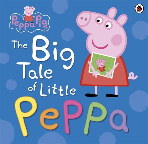 Book cover of Peppa Pig: The Big Tale of Little Peppa by Peppa Pig