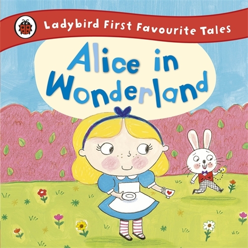Book cover of Alice in Wonderland: Ladybird First Favourite Tales