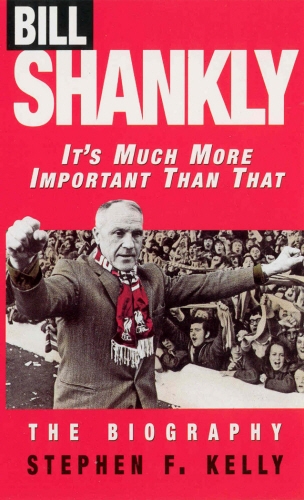 Book cover of Bill Shankly: It's Much More Important Than That by Stephen F Kelly