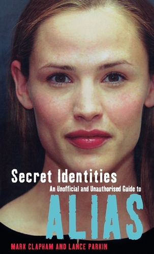 Book cover of Secret Identities - An Unofficial and Unauthorised Guide to Alias by Mark Clapham, Lance Parkin