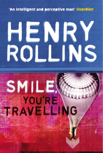 Book cover of Smile, You're Travelling by Henry Rollins