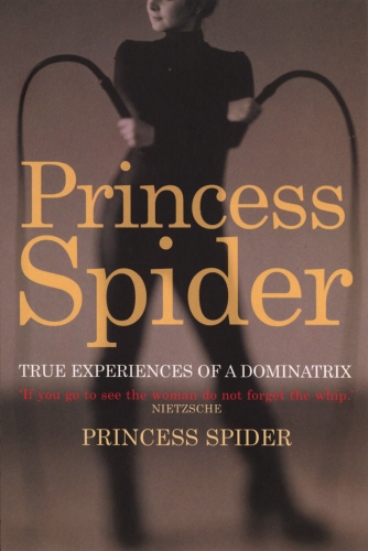 Book cover of Princess Spider: True Experiences of a Dominatrix by Princess Spider