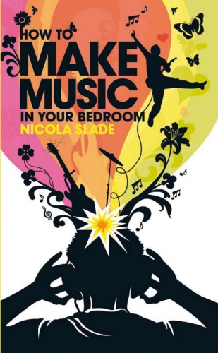 Book cover of How to Make Music in Your Bedroom by Nicola Slade