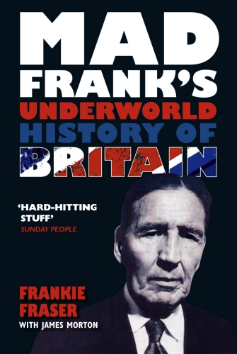 Book cover of Mad Frank's Underworld History of Britain by Frank Fraser, James Morton