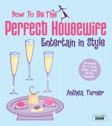 Book cover of How to be the Perfect Housewife: Entertain in Style by Anthea Turner
