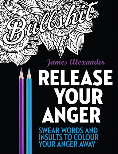 Book cover of Release Your Anger: Midnight Edition: An Adult Coloring Book with 40 Swear Words to Color and Relax by James Alexander