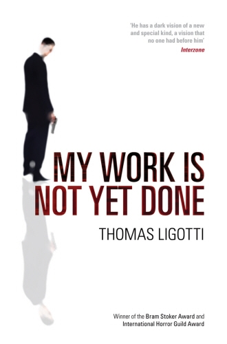 Book cover of My Work Is Not Yet Done by Thomas Ligotti