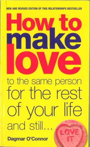 Book cover of How to Make Love to the Same Person for the Rest of Your Life... and Still Love It by Dagmar O'Connor