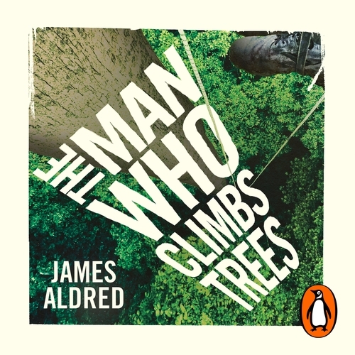 Book cover of The Man Who Climbs Trees by James Aldred