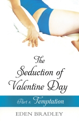 Book cover of The Seduction of Valentine Day Part 1 by Eden Bradley