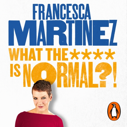 Book cover of What the **** is Normal?! by Francesca Martinez