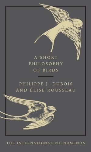 Book cover of A Short Philosophy of Birds by Philippe J. Dubois, Elise Rousseau