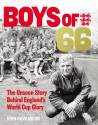 Book cover of The Boys of ’66 - The Unseen Story Behind England’s World Cup Glory by John Rowlinson