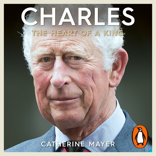 Book cover of Charles: The Heart of a King by Catherine Mayer