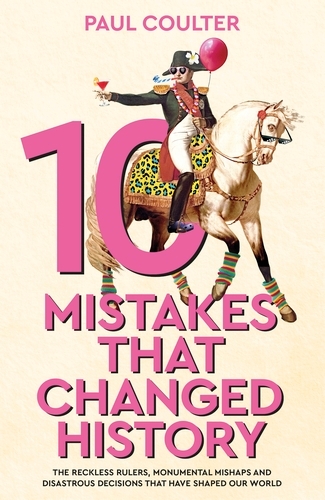 Book cover of 10 Mistakes That Changed History by Paul Coulter