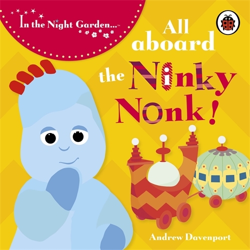 Book cover of In the Night Garden: All Aboard the Ninky Nonk by In the Night Garden
