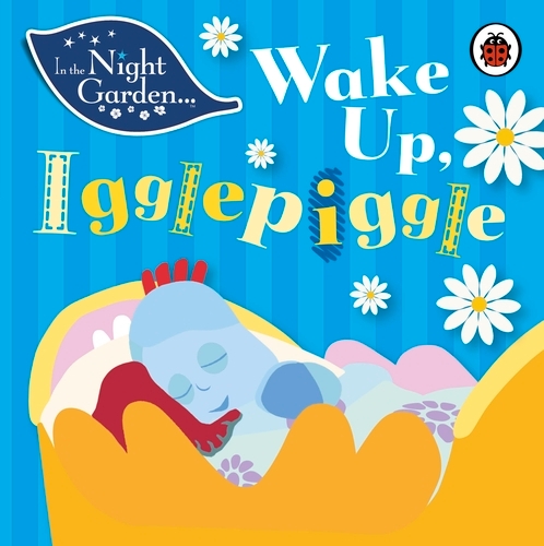 Book cover of In the Night Garden: Wake Up, Igglepiggle by In the Night Garden