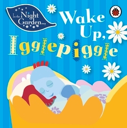 Book cover of In the Night Garden: Wake Up, Igglepiggle by In the Night Garden