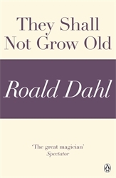 Book cover of They Shall Not Grow Old (A Roald Dahl Short Story) by Roald Dahl