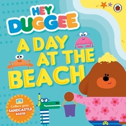 Book cover of Hey Duggee: A Day at The Beach by Hey Duggee