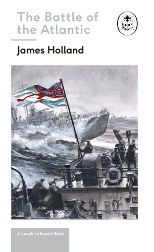 Book cover of Battle of the Atlantic: Book 3 of the Ladybird Expert History of the Second World War by James Holland