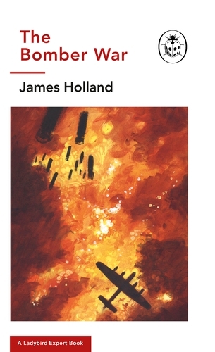 Book cover of The Bomber War: A Ladybird Expert Book by James Holland