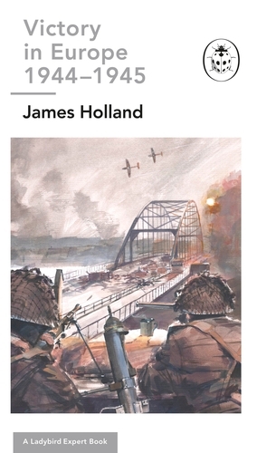 Book cover of Victory in Europe 1944-1945: A Ladybird Expert Book by James Holland