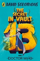 Book cover of Doctor Who: The Secret in Vault 13 by David Solomons