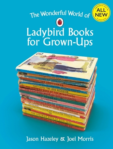Book cover of The Wonderful World of Ladybird Books for Grown-Ups by Jason Hazeley, Joel Morris