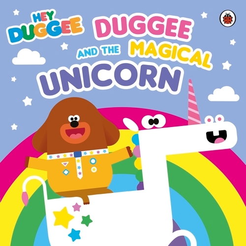 Book cover of Hey Duggee: Duggee and the Magical Unicorn by Hey Duggee