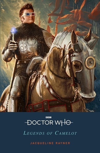 Book cover of Doctor Who: Legends of Camelot by Jacqueline Rayner