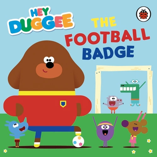 Book cover of Hey Duggee: The Football Badge by Hey Duggee
