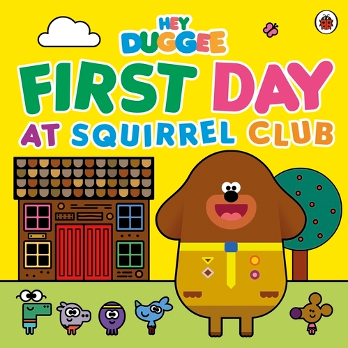Book cover of Hey Duggee: First Day at Squirrel Club by Hey Duggee