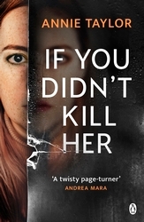 Book cover of If You Didn’t Kill Her by Annie Taylor