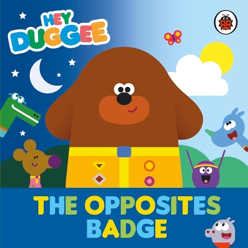 Book cover of Hey Duggee: The Opposites Badge by Hey Duggee