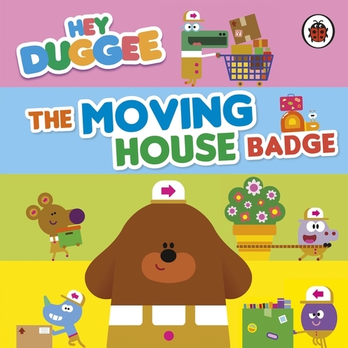 Book cover of Hey Duggee: The Moving House Badge by Hey Duggee